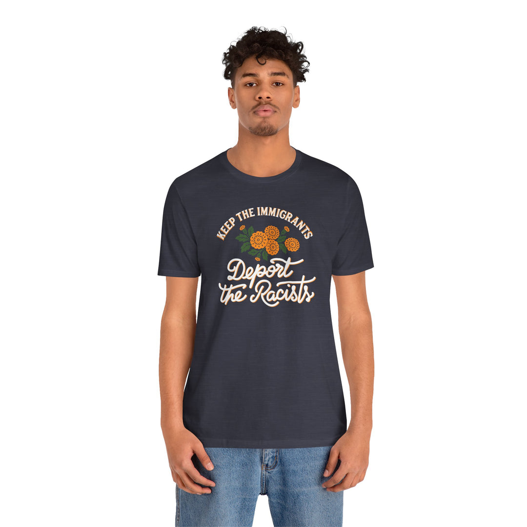 Keep the Immigrants, Deport the Racists Flowers and Justice Graphic – Unisex T-Shirt