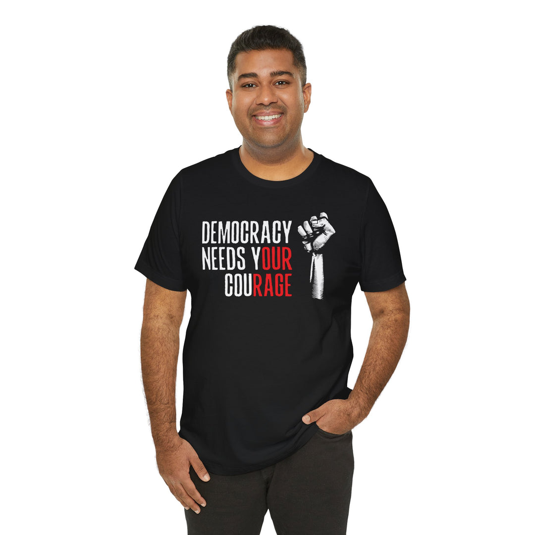 Democracy Needs Your Courage Graphic – Unisex T-Shirt
