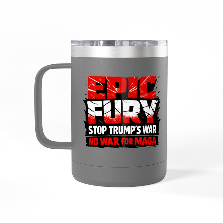 EPIC FURY Stop Trump’s War No War for MAGA - 15oz Stainless Steel Travel Mug