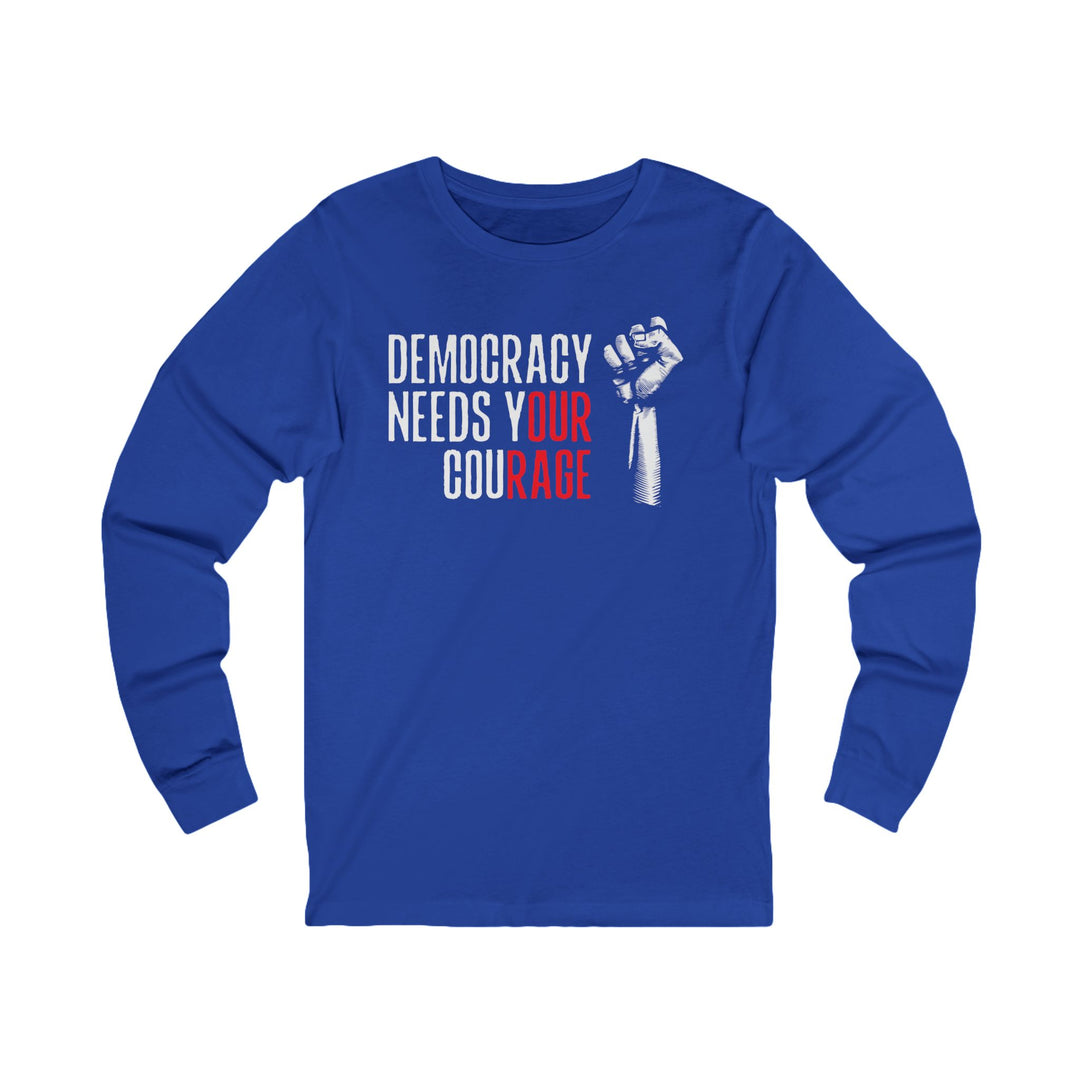 Democracy Needs Your Courage – Unisex Long Sleeve Shirt