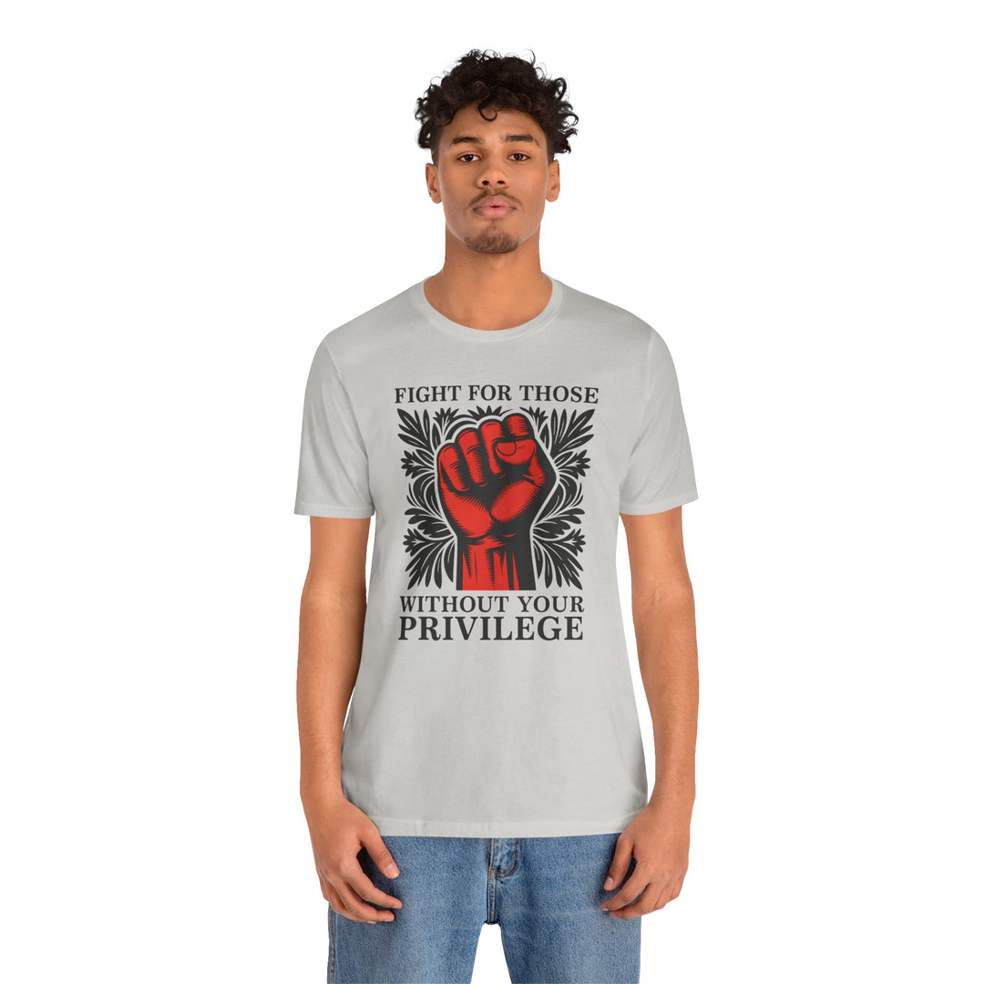 Fight for Those Without Your Privilege – Unisex T-Shirt