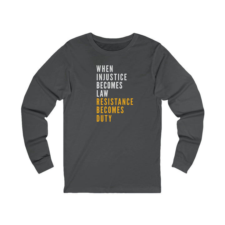 When Injustice Becomes Law, Resistance Becomes Duty – Unisex Long Sleeve Shirt