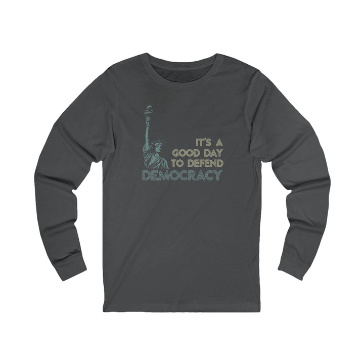 It's a Good Day to Defend Democracy Liberty – Unisex Long Sleeve Shirt