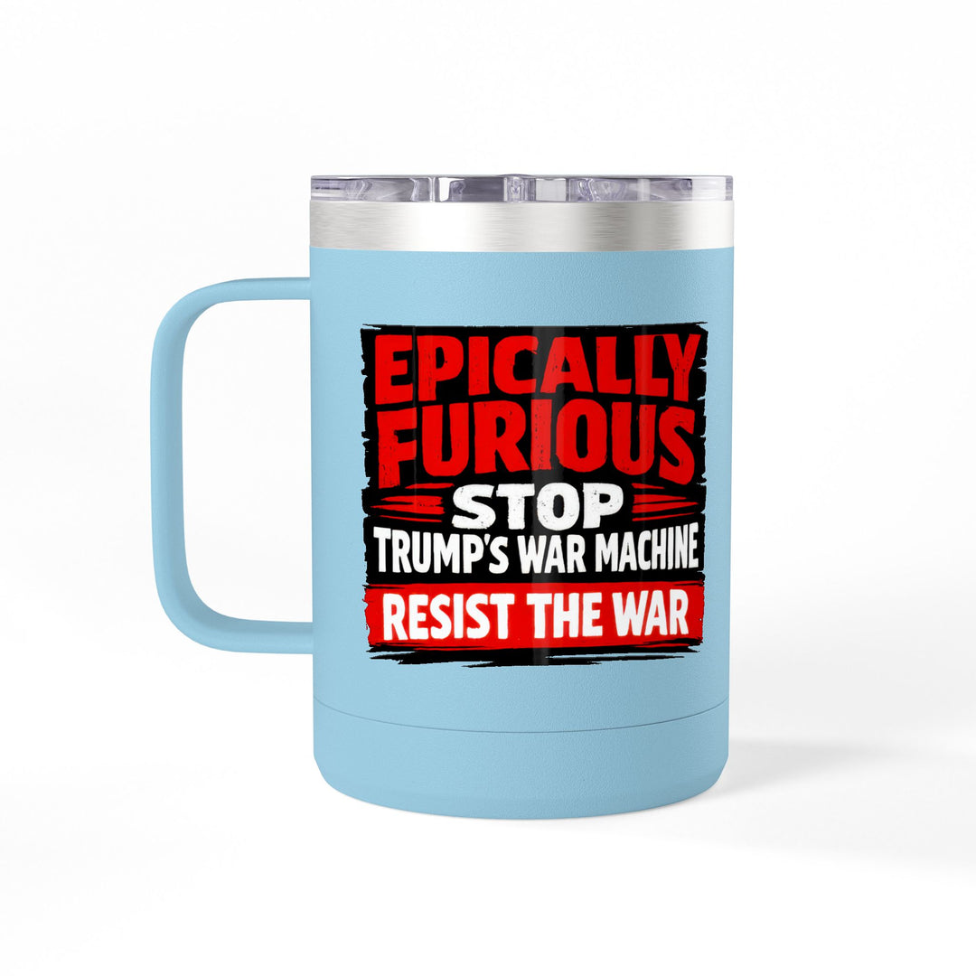 Epically Furious Stop Trump’s War Machine – 15oz Stainless Steel Travel Mug
