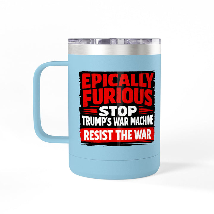 Epically Furious Stop Trump’s War Machine – 15oz Stainless Steel Travel Mug
