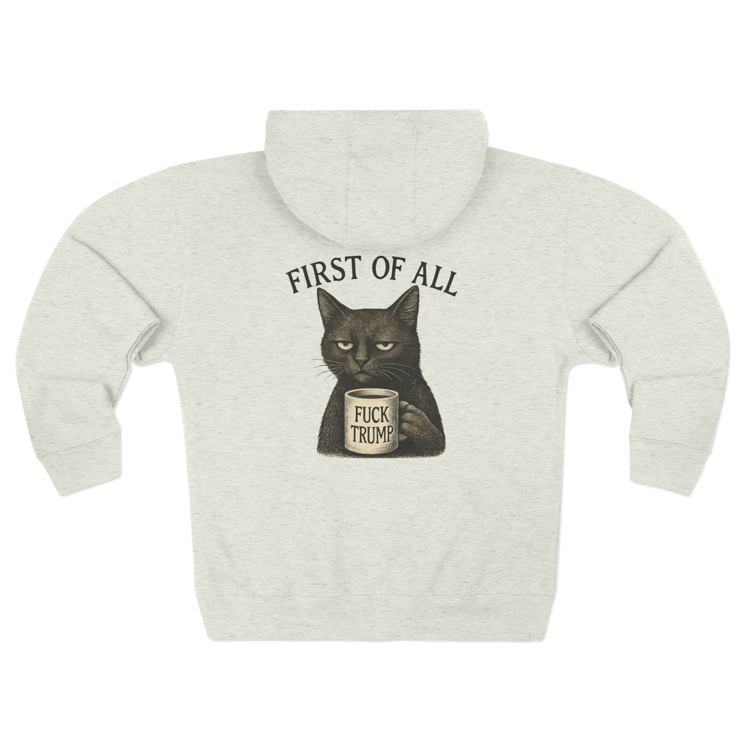 First of All, F**k Trump – Unisex Zip Hoodie