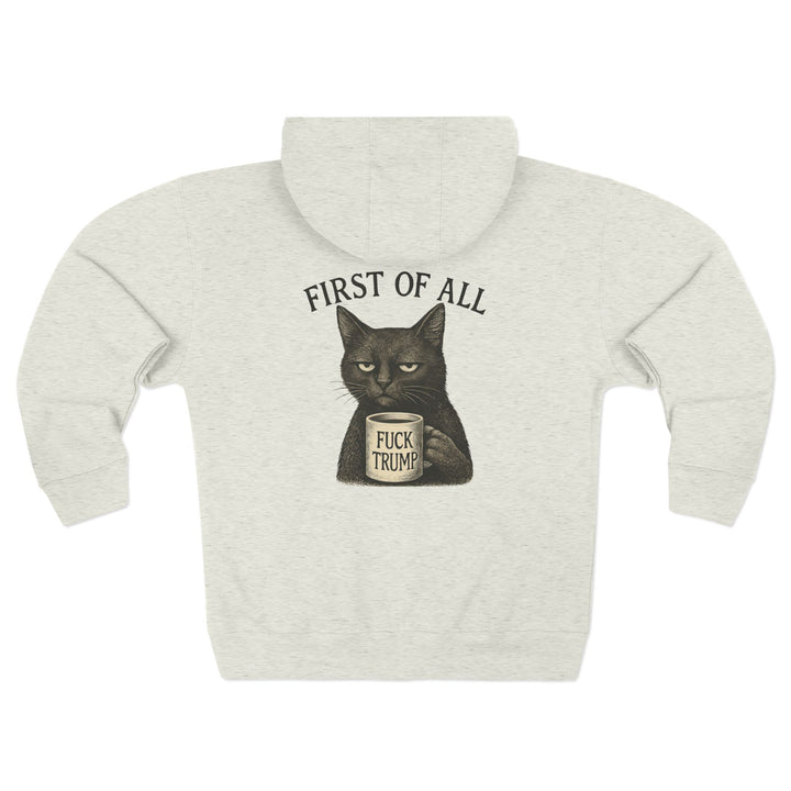 First of All, F**k Trump – Unisex Zip Hoodie