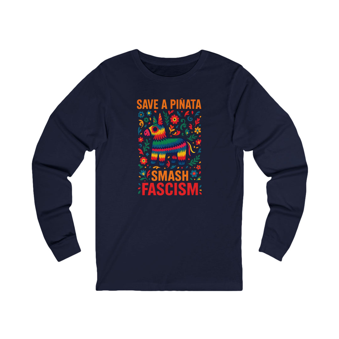 Save a Piñata, Smash Fascism – Unisex Long Sleeve Shirt