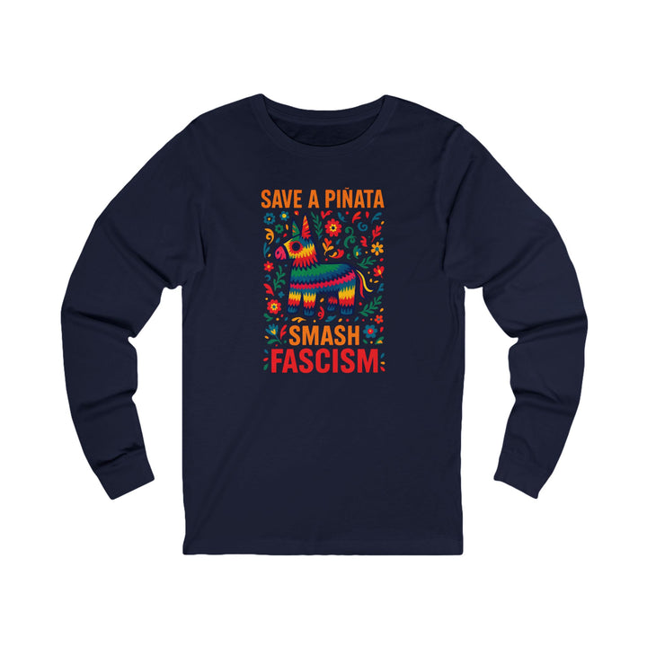 Save a Piñata, Smash Fascism – Unisex Long Sleeve Shirt