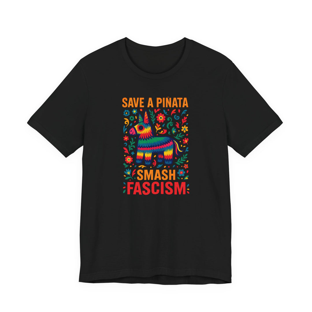 Save a Piñata, Smash Fascism – Unisex T-Shirt