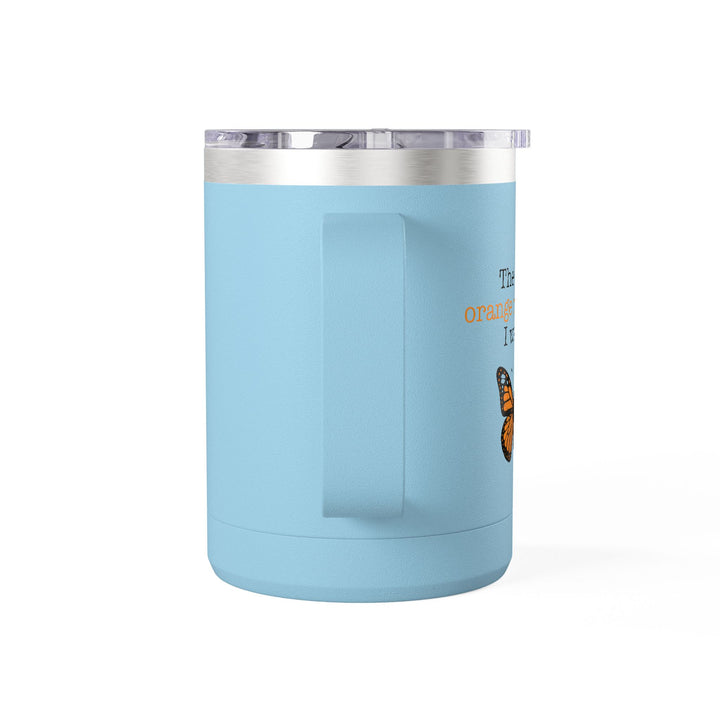 The Only Orange Monarch I Want – Coffee Mug Tumbler, 15oz