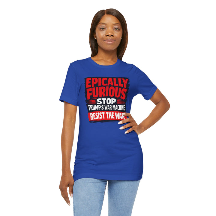 EPICALLY FURIOUS Stop Trump’s War Machine – Unisex T-Shirt