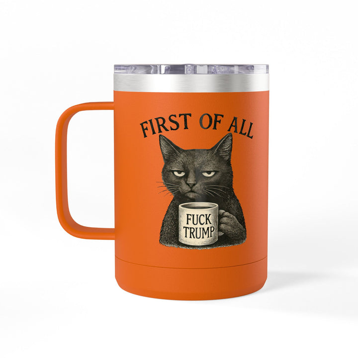 First of All, F**k Trump – Coffee Mug Tumbler, 15oz