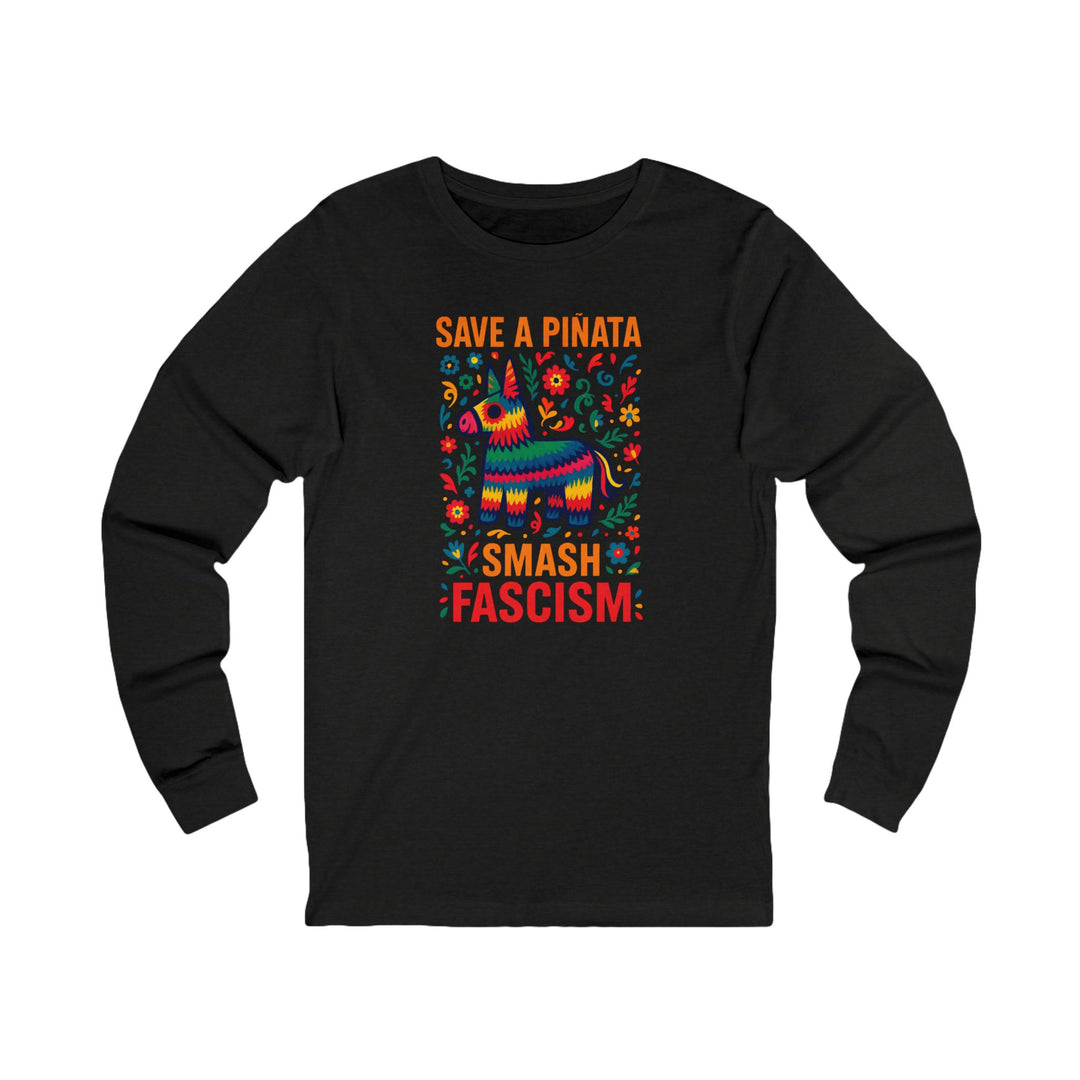 Save a Piñata, Smash Fascism – Unisex Long Sleeve Shirt