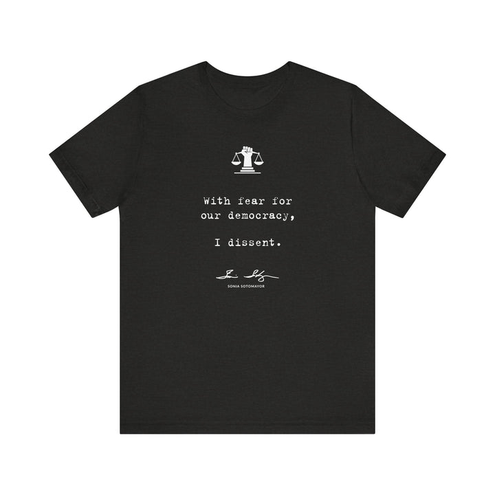 With Fear for Our Democracy, I Dissent – Justice Sotomayor – Unisex T-Shirt