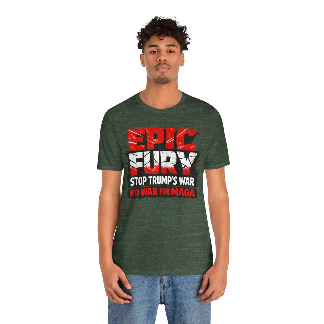 EPIC FURY Stop Trump’s War No War for MAGA - Unisex T-Shirt