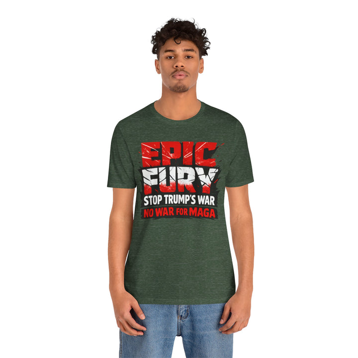 EPIC FURY Stop Trump’s War No War for MAGA - Unisex T-Shirt