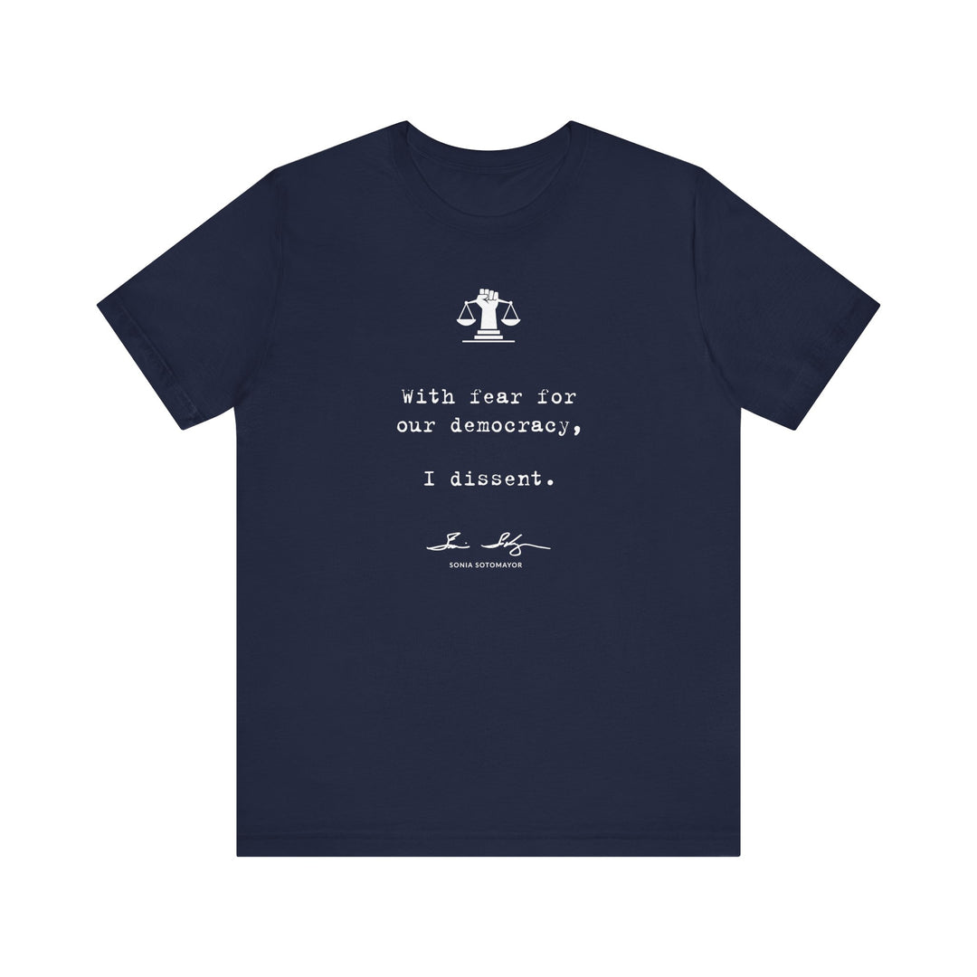 With Fear for Our Democracy, I Dissent – Justice Sotomayor – Unisex T-Shirt