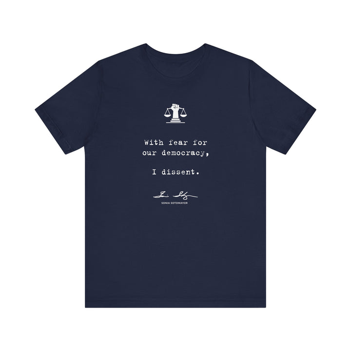 With Fear for Our Democracy, I Dissent – Justice Sotomayor – Unisex T-Shirt