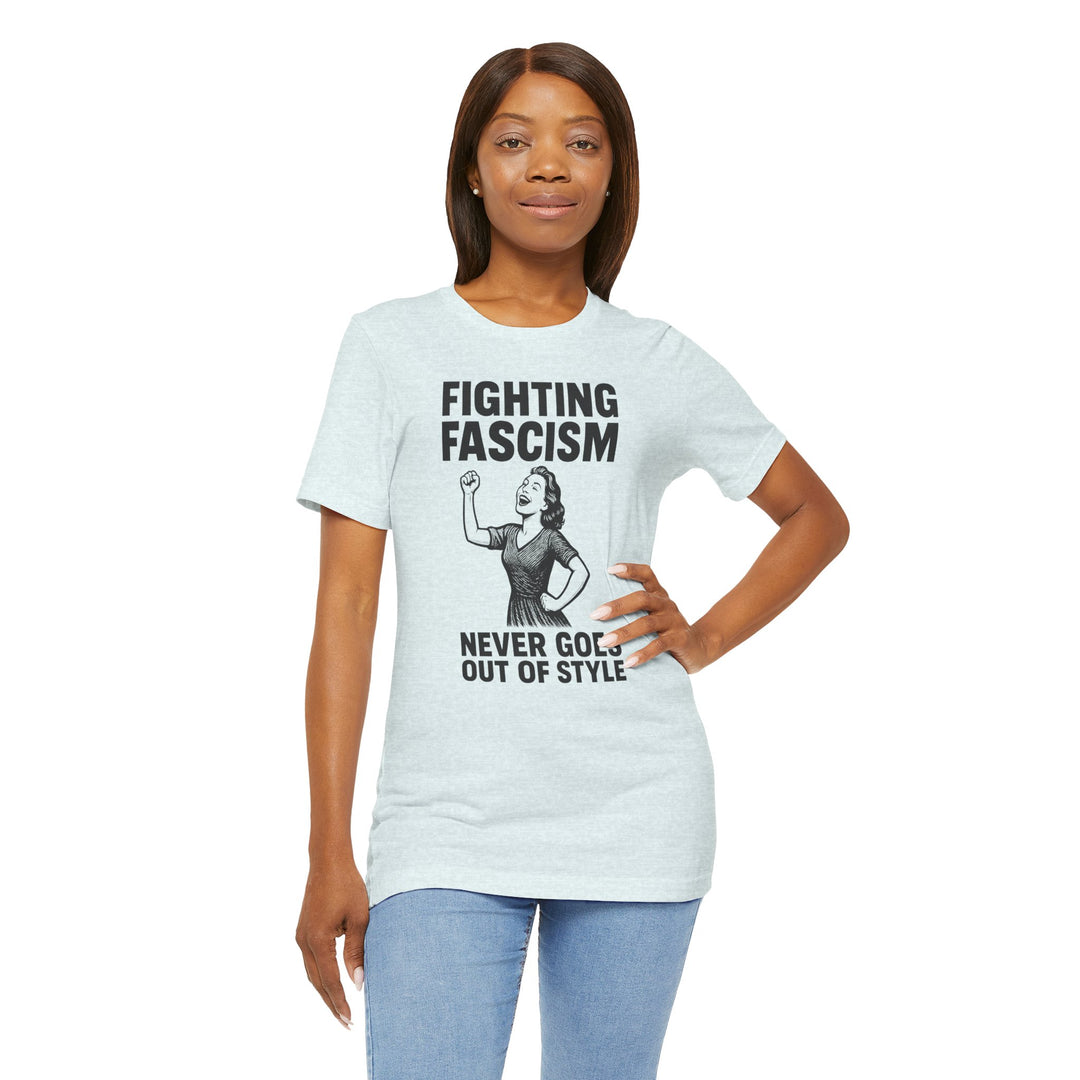Fighting Fascism Never Goes Out of Style – Unisex T-Shirt