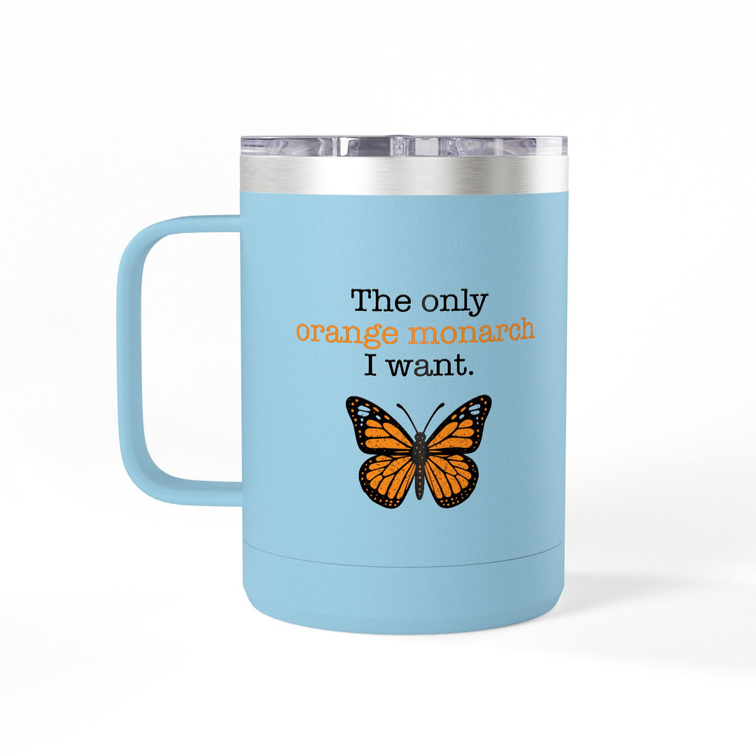 The Only Orange Monarch I Want – Coffee Mug Tumbler, 15oz