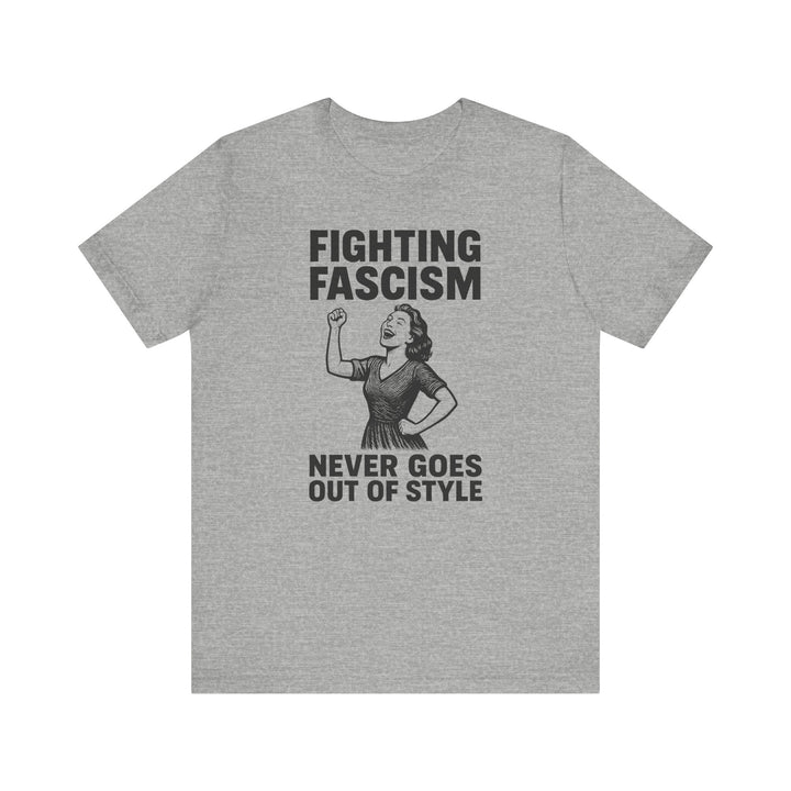 Fighting Fascism Never Goes Out of Style – Unisex T-Shirt