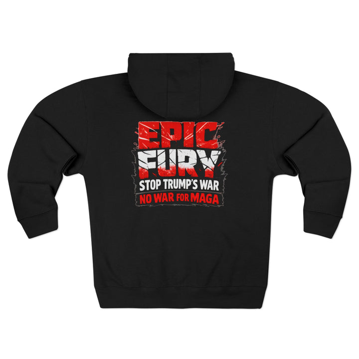 EPIC FURY Stop Trump’s War No War for MAGA - Unisex Zip Hoodie