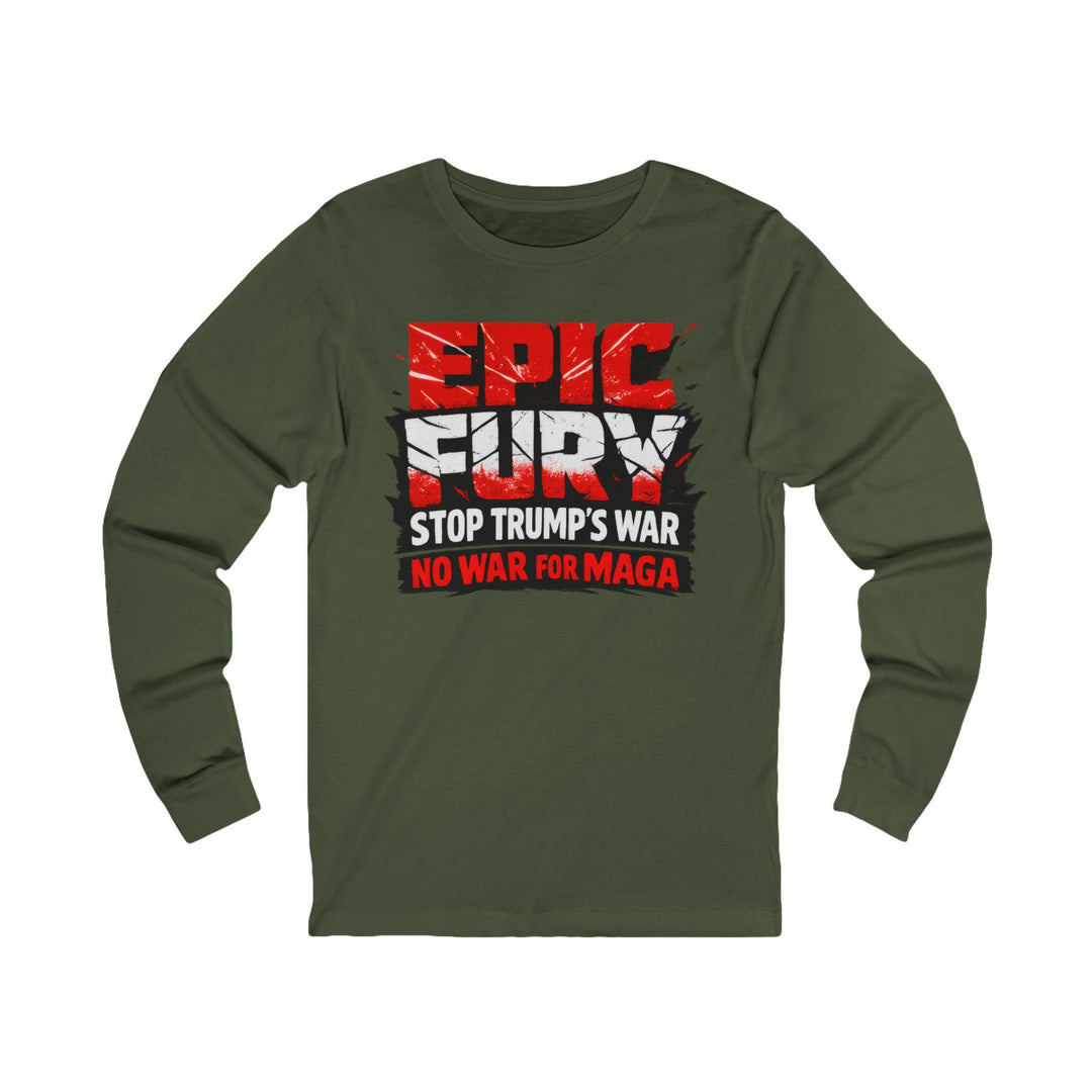EPIC FURY Stop Trump’s War No War for MAGA - Unisex Long Sleeve Shirt