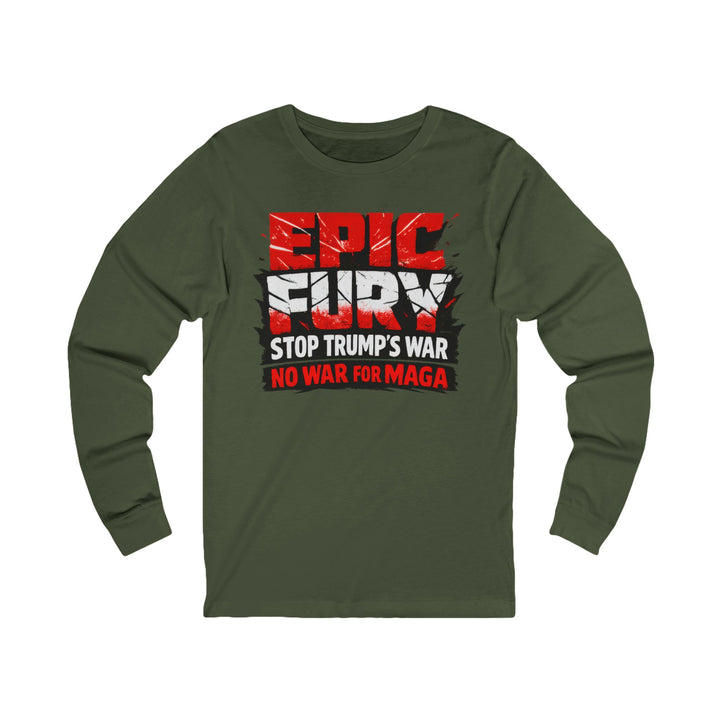 EPIC FURY Stop Trump’s War No War for MAGA - Unisex Long Sleeve Shirt