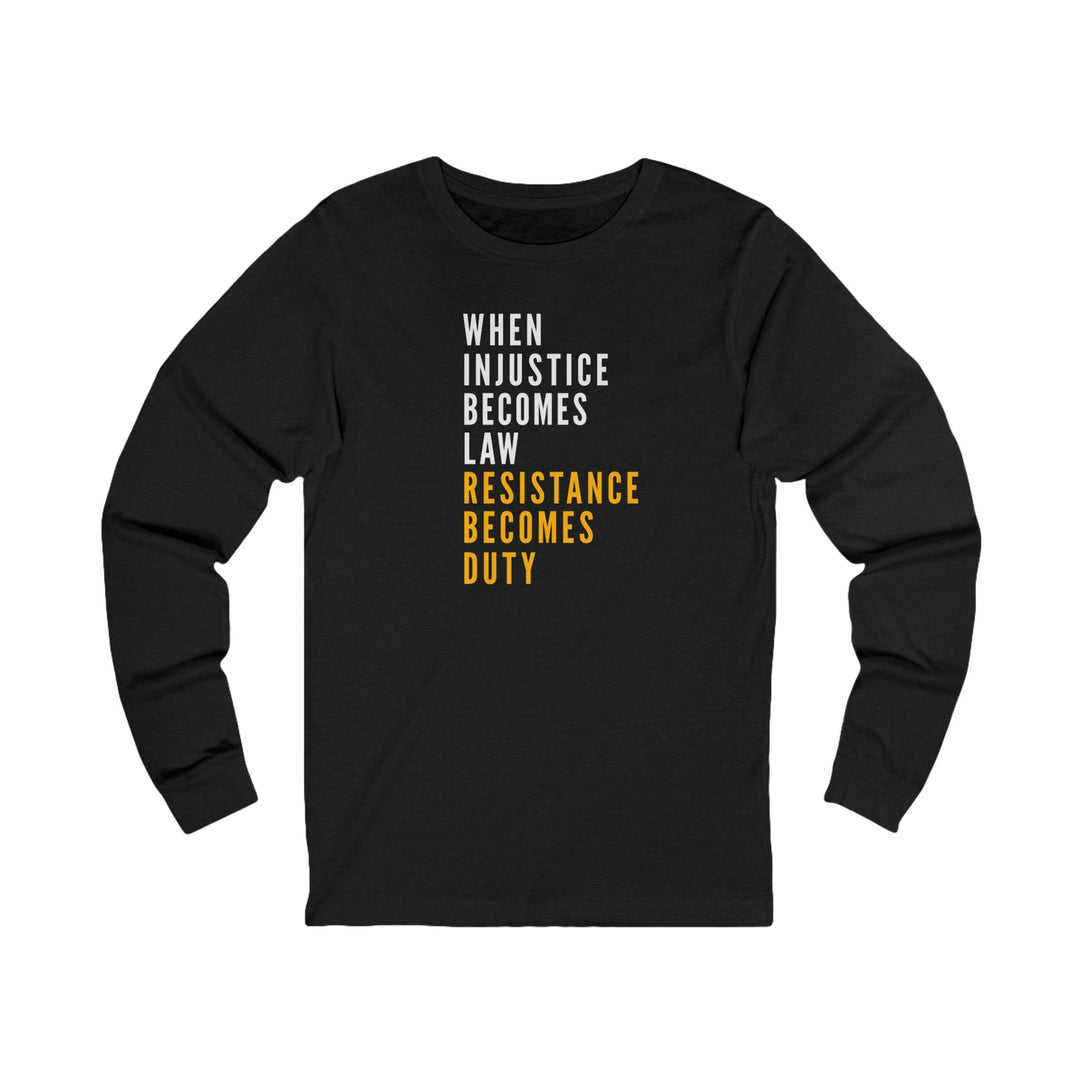 When Injustice Becomes Law, Resistance Becomes Duty – Unisex Long Sleeve Shirt