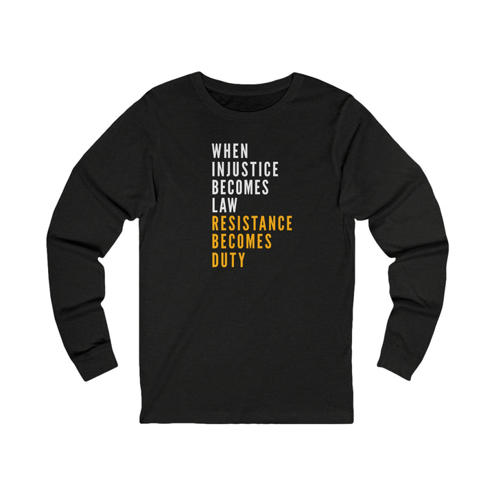 When Injustice Becomes Law, Resistance Becomes Duty – Unisex Long Sleeve Shirt