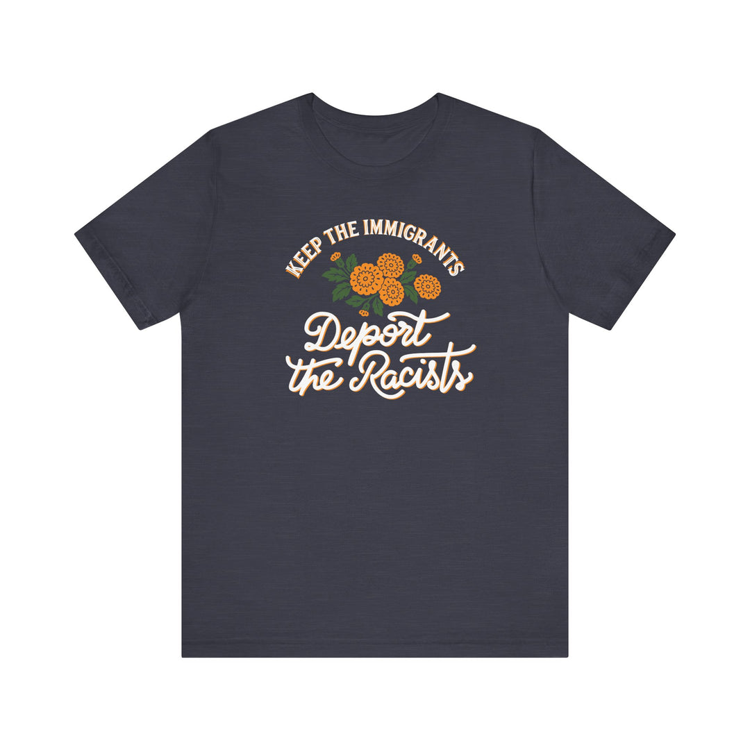 Keep the Immigrants, Deport the Racists Flowers and Justice Graphic – Unisex T-Shirt
