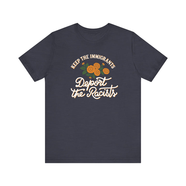 Keep the Immigrants, Deport the Racists Flowers and Justice Graphic – Unisex T-Shirt