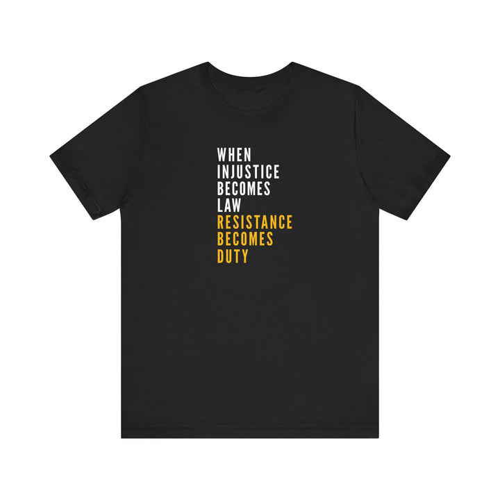 When Injustice Becomes Law, Resistance Becomes Duty (Gold-Print) – Unisex T-Shirt