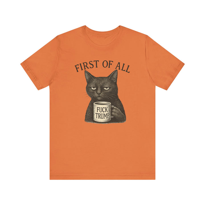 First of All, F**k Trump – Unisex T-Shirt
