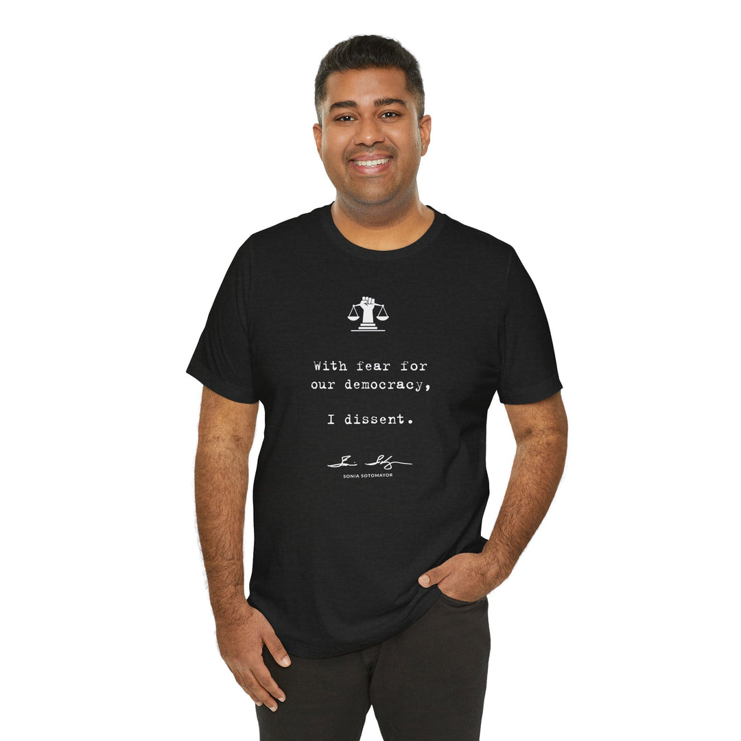With Fear for Our Democracy, I Dissent – Justice Sotomayor – Unisex T-Shirt