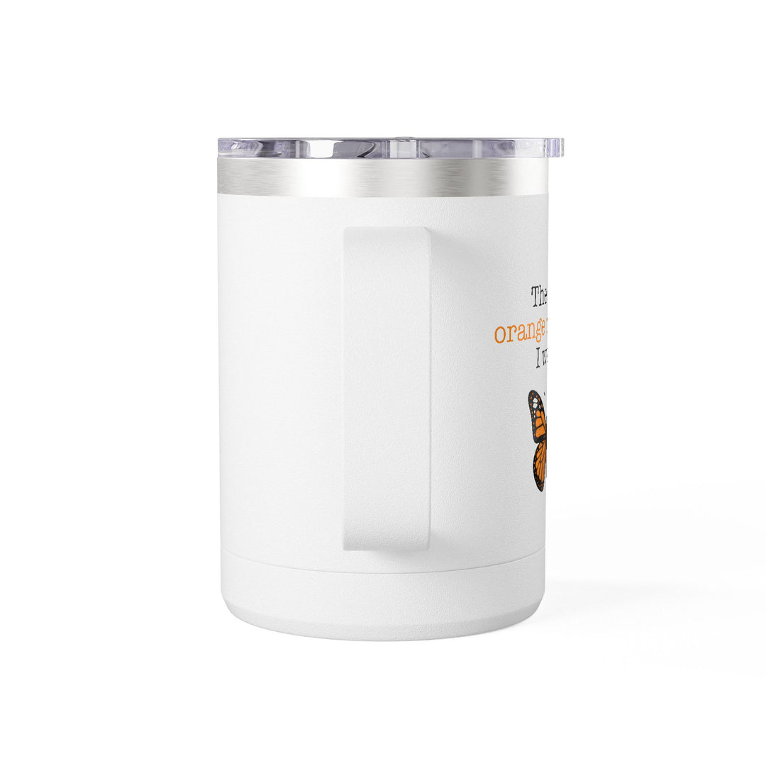 The Only Orange Monarch I Want – Coffee Mug Tumbler, 15oz