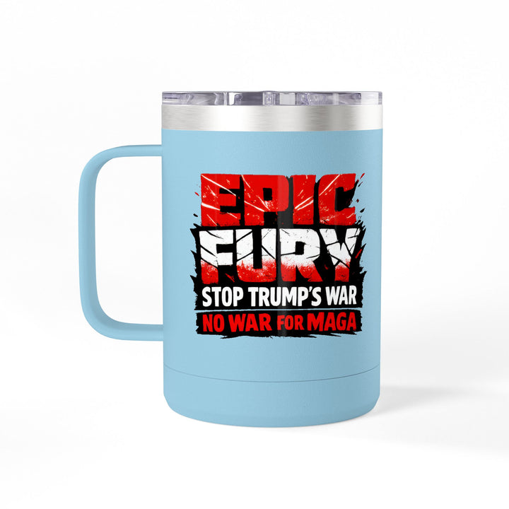 EPIC FURY Stop Trump’s War No War for MAGA - 15oz Stainless Steel Travel Mug