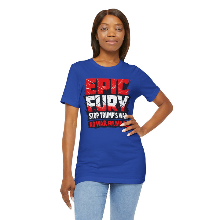 EPIC FURY Stop Trump’s War No War for MAGA - Unisex T-Shirt