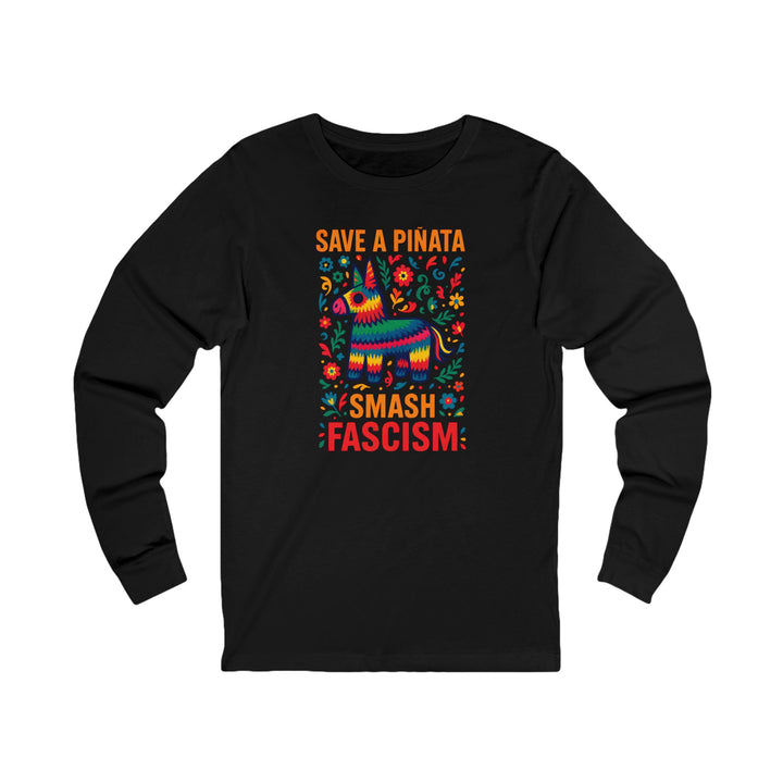Save a Piñata, Smash Fascism – Unisex Long Sleeve Shirt