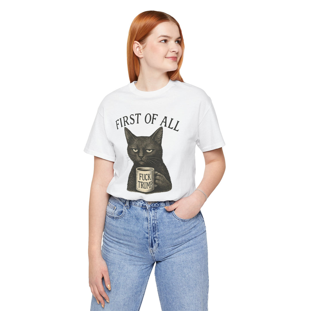 First of All, F**k Trump – Unisex T-Shirt
