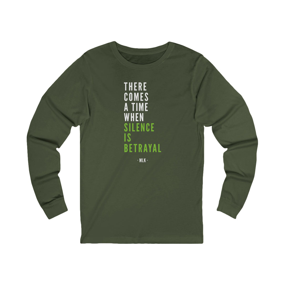 There Comes a Time When Silence is Betrayal – Unisex Long Sleeve Shirt