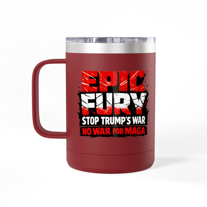 EPIC FURY Stop Trump’s War No War for MAGA - 15oz Stainless Steel Travel Mug