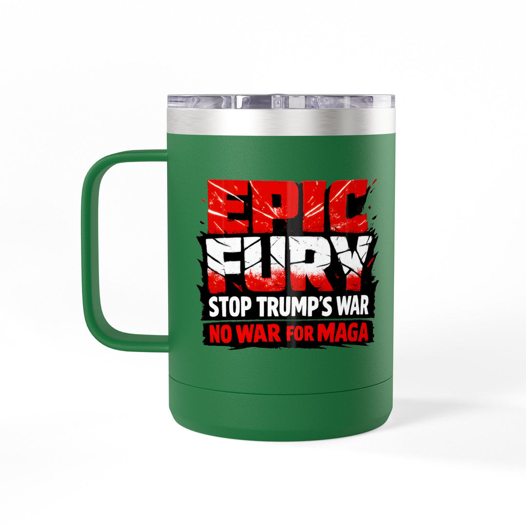 EPIC FURY Stop Trump’s War No War for MAGA - 15oz Stainless Steel Travel Mug