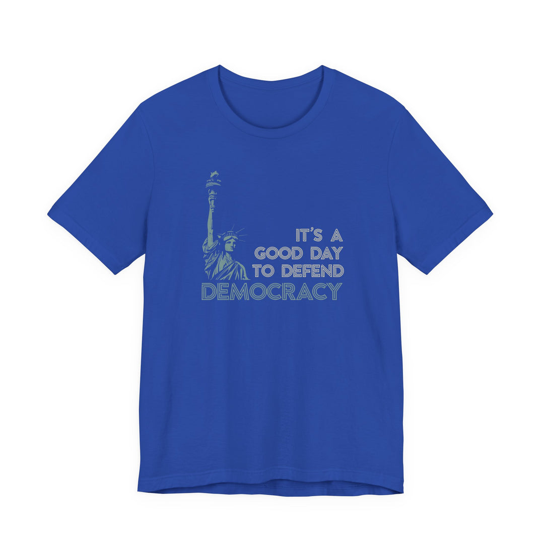 It’s a Good Day to Defend Democracy - Unisex Tee