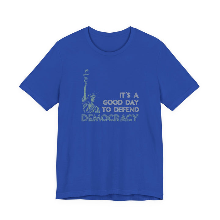 It’s a Good Day to Defend Democracy - Unisex Tee