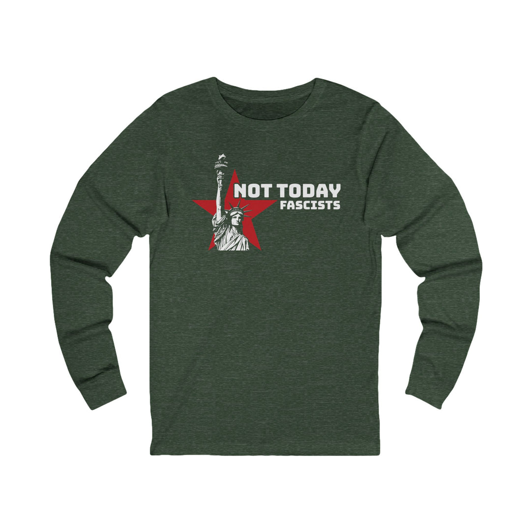 Not Today Fascists Liberty – Unisex Long Sleeve Shirt