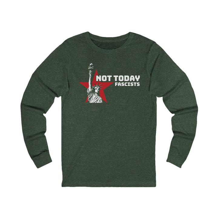 Not Today Fascists Liberty – Unisex Long Sleeve Shirt