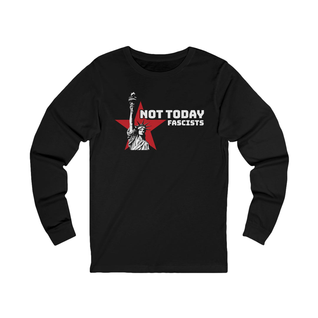 Not Today Fascists Liberty – Unisex Long Sleeve Shirt