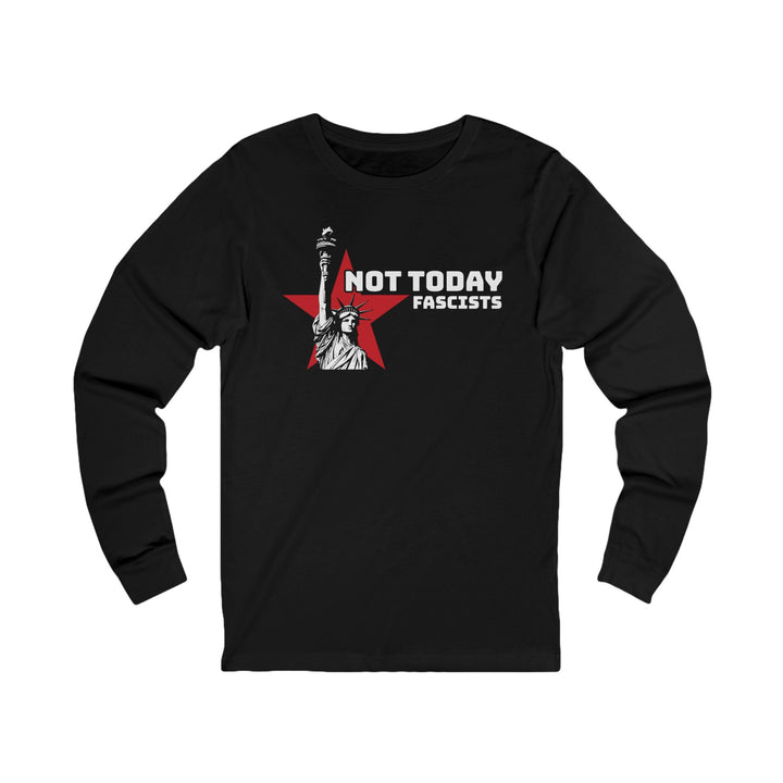 Not Today Fascists Liberty – Unisex Long Sleeve Shirt